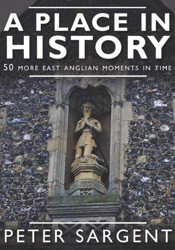 A Place In History: 50 More East Anglian Moments In Time