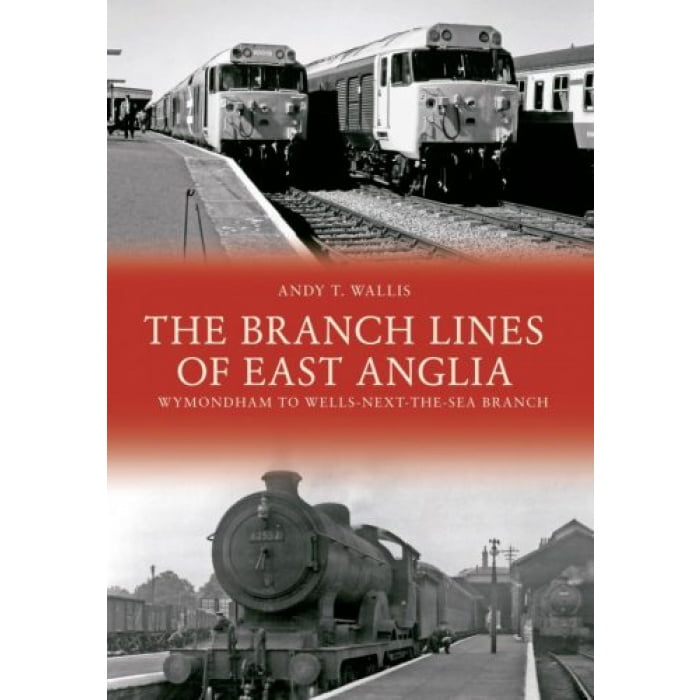 The Branch Lines of East Anglia: Wymondham to Wells
