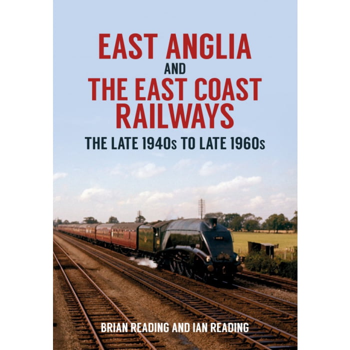 East Anglia and The East Coast Railways 1940s to 1960s