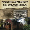 The Archaeology of Norfolk's First World War Airfields